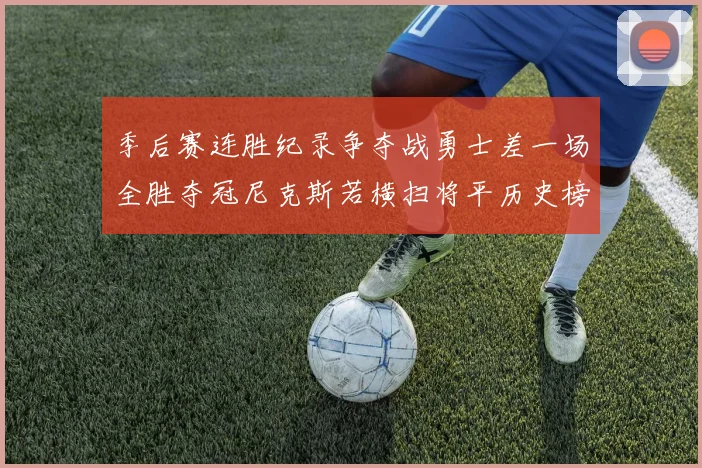 季后赛连胜纪录争夺战勇士差一场全胜夺冠尼克斯若横扫将平历史榜首